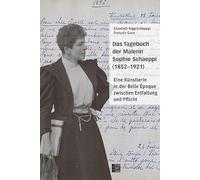 Das Tagebuch der Malerin Sophie Schaeppi (1852-1921): Eine Ku¿nstlerin in der Belle Époque zwischen Entfaltung und Pflicht