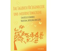 Das Tagebuch für Jugendliche und moderne Erwachsene: Eine Reise zu innerem Wachstum, Erfüllung und Glück