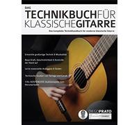 Das Technikbuch für Klassische Gitarre: Das komplette Technikhandbuch für moderne klassische Gitarre