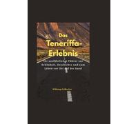 Das Teneriffa-Erlebnis: Ihr ausführlicher Führer zur Schönheit, Geschichte und zum Leben vor Ort auf der Insel