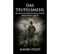 Das Teufelsmehl: Die wahre Geschichte des Simone Pianetti - Mörder, Rächer, Legende