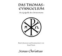 DAS THOMAS-EVANGELIUM: Die Q-Quelle des Christentums