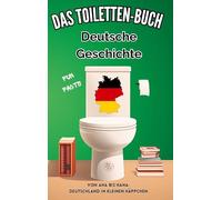 Das Toiletten Buch - Deutsche Geschichte: Von Aha bis Haha: Deutschland in kleinen Häppchen - Fun Facts der deutschen Geschichte: 6