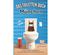 Das Toiletten Buch: München: Altstadt, Eisbach, Oktoberfest - Fun Facts, Geschichte & Kurioses in Häppchen
