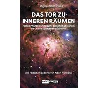 Das Tor zu inneren Räumen. Heilige Pflanzen und psychedelische Substanzen als Quelle spiritueller Inspiration: Eine Festschrift zu Ehren von Albert Hofmann