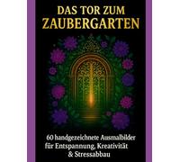 Das Tor zum Zaubergarten - 60 handgezeichnete Ausmalbilder für Erwachsene und Jugendliche - Entspannung, Kreativität, Stressabbau: Ein märchenhaftes ... floralen Toren und zauberhaften Bonusmotiven