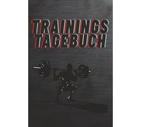 Das Trainingstagebuch - Für alle, die jetzt richtig Fit werden wollen: Protokolliere deine Trainings um richtige Erfolge zu machen und trainiere wie ein Profi