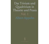 Das Trivium und Quadrivium in Theorie und Praxis: Das Trivium; Ein Beitrag zur Geschichte des Höheren Schulwesens im Mittelalter