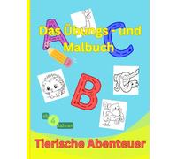 Das Übungs - und Malbuch Tierische Abenteuer: Buchstaben lernen, Tiermalbuch, Malbuch, Vorschulheft ab 4 Jahren