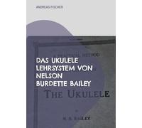 Das Ukulele Lehrsystem von Nelson Burdette Bailey: Selbstinstruction, didaktische Reduktion und musikalische Praxis im amerikanischen Festlandkontext