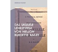 Das Ukulele Lehrsystem von Nelson Burdette Bailey: Selbstinstruction, didaktische Reduktion und musikalische Praxis im amerikanischen Festlandkontext