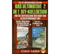 DAS ULTIMATIVE 2 IN 1 DIY-KOLLEKTION: DIE NR. 1 ANFÄNGERKOLLEKTION ZUR ENTFESSELUNG DER KRAFT DER SELBSTSTÄNDIGKEIT MIT DEM DIY OFF-GRID-ÜBERLEBENSLEITFADEN + DEM DIY-PERMAKULTUR-PLAN