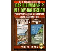 DAS ULTIMATIVE 2 IN 1 DIY-KOLLEKTION: DIE NR. 1 ANFÄNGERKOLLEKTION ZUR ENTFESSELUNG DER KRAFT DER SELBSTSTÄNDIGKEIT MIT DEM DIY OFF-GRID-ÜBERLEBENSLEITFADEN + DEM DIY-PERMAKULTUR-PLAN