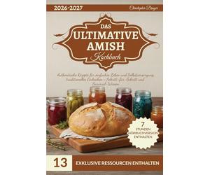 Das ultimative Amish Kochbuch: Authentische Rezepte für einfaches Leben und Selbstversorgung, traditionelles Einkochen + Schritt-für-Schritt und Survival-Wissen