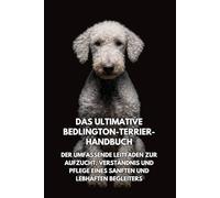 Das Ultimative Bedlington-Terrier-Handbuch: Der Umfassende Leitfaden zur Aufzucht, Verständnis und Pflege eines Sanften und Lebhaften Begleiters
