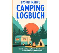 Das ultimative Camping Logbuch inkl. Checklisten, Reise-Challenges & Platz für beste Camping-Erinnerungen: Tagebuch für einzigartige, unvergessliche Abenteuer auf deiner Reise mit Wohnmobil/Wohnwagen