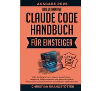 Das ultimative Claude Code Handbuch für Einsteiger: Vibe Coding lernen, eigene Apps bauen, Tools und Skills erstellen und ganze Projekte mit deinem persönlichen KI-Assistenten verwirklichen