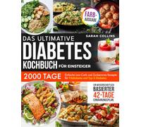 DAS ULTIMATIVE DIABETES KOCHBUCH FÜR EINSTEIGER: 2000 Tage Einfache Low-Carb und Zuckerarme Rezepte für Prädiabetes und Typ-2-Diabetes. Ein Wissenschaftlich Basierter 42-Tage Ernährungsplan