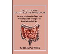 DAS ULTIMATIVE DIVERTIKULITIS-HANDBUCH: Ihr unverzichtbarer Leitfaden zum Verstehen und Bewältigen von Krankheitsausbrüchen.