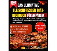 DAS ULTIMATIVE FLEISCHFRESSER DIÄT-KOCHBUCH FÜR ANFÄNGER: 150 günstige Rezepte + budgetfreundliche Ernährungspläne zum Fettverbrennen, für mehr Klarheit und zur Verbesserung Ihrer Gesundheit