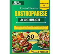 DAS ULTIMATIVE GASTROPARESE-KOCHBUCH: Ganzheitliche Rezepte für Anfänger zur Beruhigung der Verdauung und Wiederherstellung der Darmgesundheit mit einem 60-Tage-Mahlplan