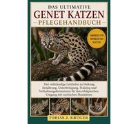 DAS ULTIMATIVE GENET-KATZEN PFLEGEHANDBUCH: Der vollständige Leitfaden zu Haltung, Ernährung, Unterbringung, Training und Verhaltensgeheimnissen für den erfolgreichen Umgang mit exotischen Haustieren