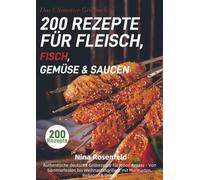 Das Ultimative Grillbuch: 200 Rezepte für Fleisch, Fisch, Gemüse & Saucen: Authentische deutsche Grillrezepte für jeden Anlass - Von Sommerfesten bis ... mit Marinaden, Beilagen & Drinks