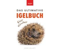 Das Ultimative Igelbuch für Kinder: Niedliche & stachelige Igel-Fakten, Pflegetipps & Quiz: Über 100 spannende Fakten, Fotos und Aktivitäten rund um Igel - lehrreiches Sachbuch für Kinder ab 8 Jahren