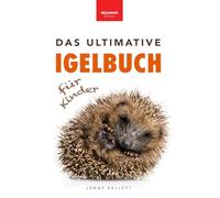 Das Ultimative Igelbuch für Kinder: Niedliche & stachelige Igel-Fakten, Pflegetipps & Quiz: Über 100 spannende Fakten, Fotos und Aktivitäten rund um Igel - lehrreiches Sachbuch für Kinder ab 8 Jahren