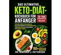 DAS ULTIMATIVE KETO-DIÄT-KOCHBUCH FÜR ANFÄNGER: Schnelle, leckere und preiswerte Low-Carb-Gerichte zur Fettverbrennung Heißhungerattacken unterdrücken und Energie steigern