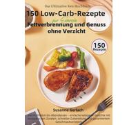 Das Ultimative Keto Kochbuch: 150 Low-Carb-Rezepte für Energie, Fettverbrennung und Genuss ohne Verzicht
