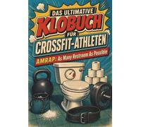 Das ultimative Klobuch für CrossFit-Athleten: AMRAP: As Many Restroom As Possible. Lustiges Geschenk mit Lifehacks, Fun Facts und Geschichten