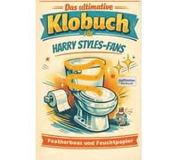 Das ultimative Klobuch für Harry Styles-Fans: Featherboas, Feingefühl & Feuchtpapier. Lustiges Geschenk mit Lifehacks, Fun Facts und Geschichten