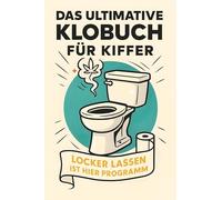 Das ultimative Klobuch für Kiffer: Locker lassen ist hier Programm. Lustiges Geschenk mit Lifehacks, Fun Facts und Geschichten