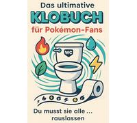 Das ultimative Klobuch für Pokémon-Fans: Du musst sie alle ... rauslassen. Lustiges Geschenk mit Lifehacks, Fun Facts und Geschichten
