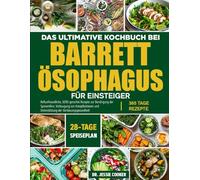 DAS ULTIMATIVE KOCHBUCH BEI BARRETT-ÖSOPHAGUS FÜR EINSTEIGER: Refluxfreundliche, GERD-gerechte Rezepte zur Beruhigung der Speiseröhre, Vorbeugung von ... und Unterstützung der Verdauungsgesundheit