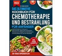 DAS ULTIMATIVE KOCHBUCH FÜR CHEMOTHERAPIE UND BESTRAHLUNG FÜR ANFÄNGER: Heilende Rezepte zur Linderung von Nebenwirkungen, Stärkung des Immunsystems, ... der Genesung während und nach der