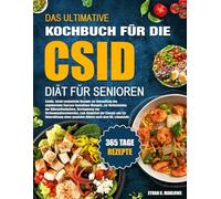 DAS ULTIMATIVE KOCHBUCH FÜR DIE CSID-DIÄT FÜR SENIOREN: Sanfte, leicht verdauliche Rezepte zur Behandlung des angeborenen Sucrase-Isomaltase-Mangels, ... zum Ausgleich der Energie