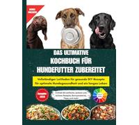 DAS ULTIMATIVE KOCHBUCH FÜR HUNDEFUTTER ZUBEREITET: Vollständiger Leitfaden für gesunde DIY-Rezepte für optimale Hundegesundheit und ein langes Leben ... Innendesign und wunderschöne Abbildungen