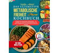 DAS ULTIMATIVE KOCHBUCH FÜR METABOLISCHE FREIHEIT: Erreichen Sie dauerhaftes Wohlbefinden - Ihr Leitfaden für natürliche Gewichtsabnahme und einen ausgeglichenen Hormonhaushalt mit über 50 Rezepten.