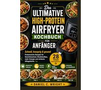 Das ultimative Kochbuch für proteinreiche Gerichte aus der Heißluftfritteuse für Anfänger.: Proteinreiche Heißluftfritteuse,Heißluftfritteuse: Kochbuch,ProteinreicheMahlzeiten,Heißluftfritteuse zum A