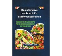 Das ultimative Kochbuch für Stoffwechselfreiheit: Genießen Sie köstliche Rezepte für ein energiegeladenes Leben und Wohlbefinden