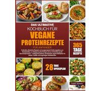 DAS ULTIMATIVE KOCHBUCH FÜR VEGANE PROTEINREZEPTE FÜR ANFÄNGER: Kraftvolle, pflanzliche Rezepte und ausgewogene Ernährungspläne zum Muskelaufbau, zur ... und zur Unterstützung der Gewichtsabnahme