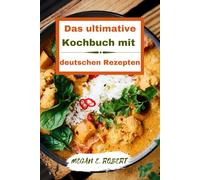 DAS ULTIMATIVE KOCHBUCH MIT DEUTSCHEN REZEPTEN: 110 Traditionelle und köstliche Gerichte aus ganz Deutschland