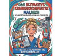Das ultimative Krankenschwester Malbuch - Weil Kaffee und Sarkasmus uns am Leben halten.: Über 50 sarkastische Sprüche und Muster zum Ausmalen. ... perfekte Geschenk oder zur eigenen Therapie.