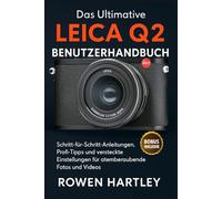 Das ultimative Leica Q2 Benutzerhandbuch: Schritt-für-Schritt-Anleitungen, Profi-Tipps und versteckte Einstellungen für atemberaubende Fotos und Videos