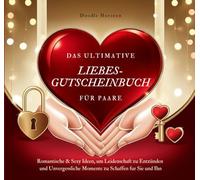 Das Ultimative Liebes-Gutscheinbuch FÜR PAARE. Lustige, Intime und Verspielte Gutscheine, um Eure Beziehung zu Stärken und Romantik zu Entfachen.: ... Momente zu Schaffen FÜR SIE & IHN