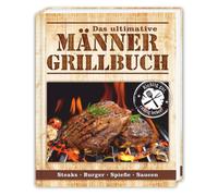 Das ultimative Männer Grillbuch: Männergrillbuch: Männer sind die besten Griller