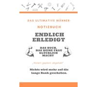 Das ultimative Männer- Notizbuch - Endlich erledigt - Das Buch, das deine Frau glücklich macht: „Notiert, geplant, abgehakt” - Nichts wird mehr auf die lange Bank geschoben