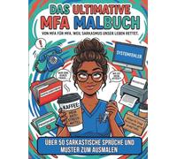 Das ultimative MFA Malbuch - von MFA für MFA. Weil Sarkasmus unser Leben rettet.: Über 50 sarkastische Sprüche und Muster zum Ausmalen. Stressabbau ... perfekte Geschenk oder zur eigenen Therapie.